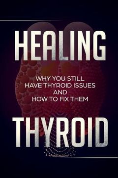 portada Healing Thyroid: Why You Still Have Thyroid Issues And How To Fix Them (en Inglés)