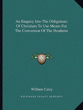 portada an enquiry into the obligations of christians to use means for the conversion of the heathens (in English)