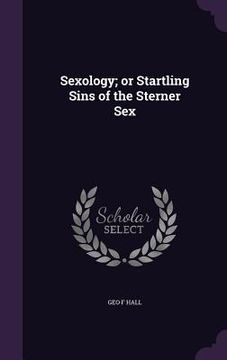 portada Sexology; or Startling Sins of the Sterner Sex (en Inglés)