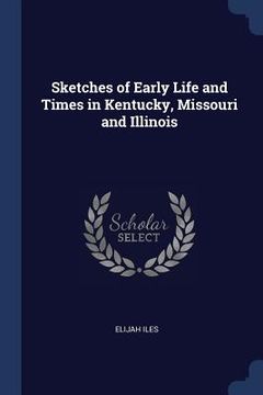 portada Sketches of Early Life and Times in Kentucky, Missouri and Illinois