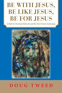 portada Be With Jesus, be Like Jesus, be for Jesus: A Path to Christian Maturity and the Next Great Awakening (en Inglés)
