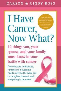 portada I Have Cancer, Now What?: 12 Things You, Your Spouse, and Your Family Must Know in Your Battle with Cancer from Doctors to Finance, Romance to ... Caregiver Burnout and Everything In Between