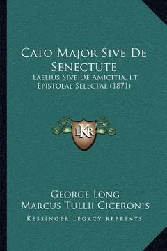 portada Cato Major Sive De Senectute: Laelius Sive De Amicitia, Et Epistolae Selectae (1871) (en Latin)