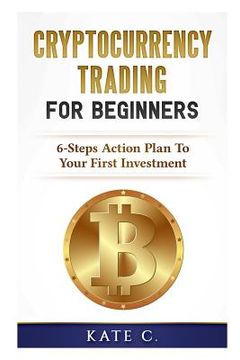 portada Cryptocurrency Trading for Beginners: 6-Steps Action Plan to Your First Investment