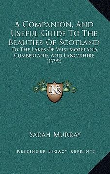 portada a companion, and useful guide to the beauties of scotland: to the lakes of westmoreland, cumberland, and lancashire (1799)