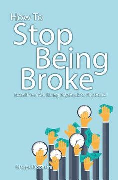 portada How To Stop Being Broke Even If You Are Living Paycheck to Paycheck (en Inglés)