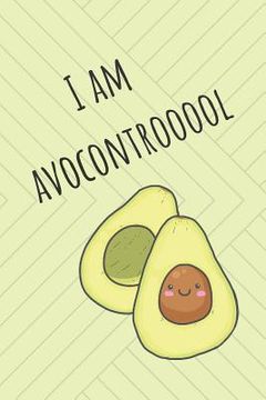 portada I Am Avocontrooool: Cute Avocado Design With Funny Quote Ultimate Gift For Avocado Lovers & Recipe Book (en Inglés)