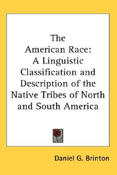portada the american race: a linguistic classification and description of the native tribes of north and south america (en Inglés)