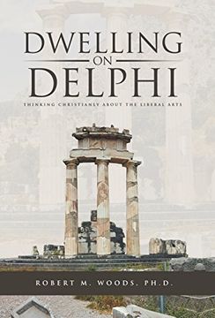 portada Dwelling on Delphi: Thinking Christianly about the Liberal Arts