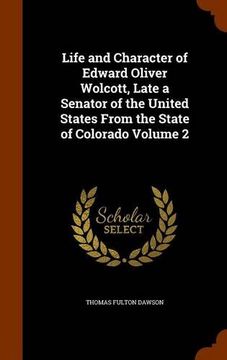 portada Life and Character of Edward Oliver Wolcott, Late a Senator of the United States From the State of Colorado Volume 2