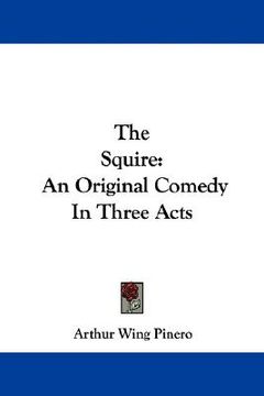 portada the squire: an original comedy in three acts (in English)