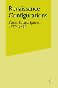 portada Renaissance Configurations: Voices, Bodies, Spaces, 1580-1690 (en Inglés)