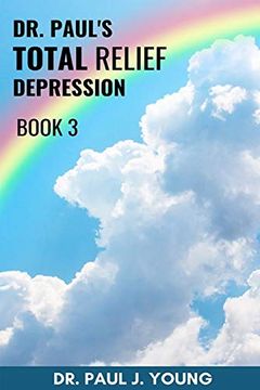 portada Dr. Paul's Total Relief, Total Joy, Feel Good Book 3: Finally. A Total Approach to Curing Depression (en Inglés)