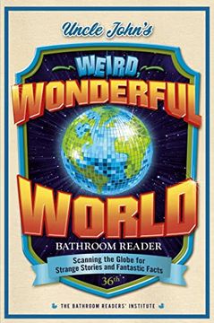 portada Uncle John's Weird, Wonderful World Bathroom Reader: Scanning the Globe for Strange Stories and Fantastic Facts (36) (Uncle John's Bathroom Reader Annual) (en Inglés)