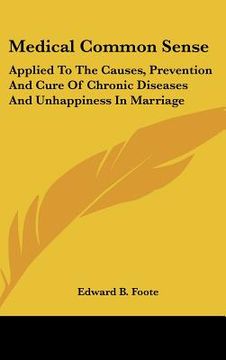 portada medical common sense: applied to the causes, prevention and cure of chronic diseases and unhappiness in marriage (en Inglés)