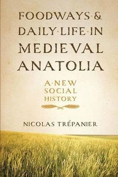 portada Foodways and Daily Life in Medieval Anatolia: A New Social History (en Inglés)