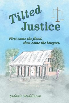 portada Tilted Justice: First Came the Flood, Then Came the Lawyers. (in English)