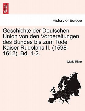 portada Geschichte Der Deutschen Union Von Den Vorbereitungen Des Bundes Bis Zum Tode Kaiser Rudolphs II. (1598-1612). Bd. 1-2. Zweiter Band (in German)