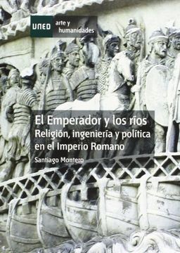 portada El Emperador Y Los Ríos. Religión, Ingeniería Y Política En El Imperio Romano (Artes y Humanidades)