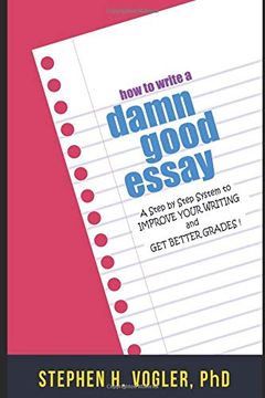 portada How to Write a Damn Good Essay: A Step by Step System to Improve Your Writing and get Better Grades (en Inglés)
