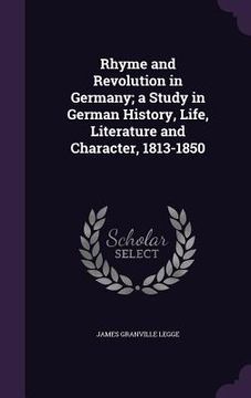 portada Rhyme and Revolution in Germany; a Study in German History, Life, Literature and Character, 1813-1850