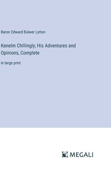 portada Kenelm Chillingly; His Adventures and Opinions, Complete: in large print (en Inglés)