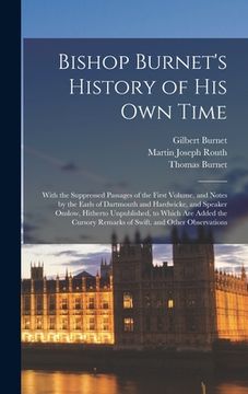 portada Bishop Burnet's History of His Own Time: With the Suppressed Passages of the First Volume, and Notes by the Earls of Dartmouth and Hardwicke, and Spea