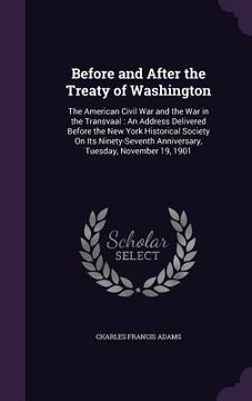 portada Before and After the Treaty of Washington: The American Civil War and the War in the Transvaal: An Address Delivered Before the New York Historical So (in English)