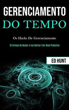 portada Gerenciamento de Tempo: Os Hacks de Gerenciamento (10 Formas de Mudar a tua Rotina e ser Mais Produtivo) (en Portugués)