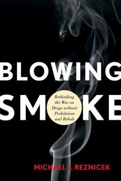 portada Blowing Smoke: Rethinking the War on Drugs without Prohibition and Rehab (in English)