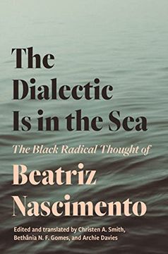 portada The Dialectic is in the Sea: The Black Radical Thought of Beatriz Nascimento 