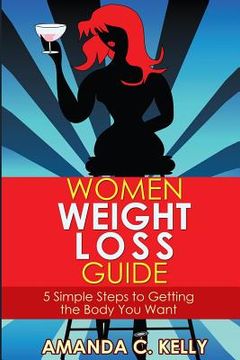portada Women Weight Loss Guide: 5 Simple Steps to Getting the Body You Want (en Inglés)