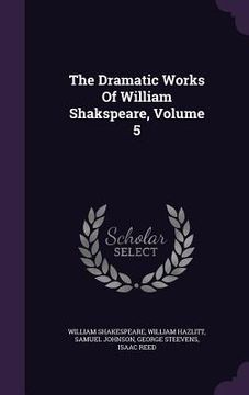 portada The Dramatic Works Of William Shakspeare, Volume 5