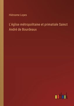 portada L'église métropolitaine et primatiale Sainct André de Bourdeaux (en Francés)