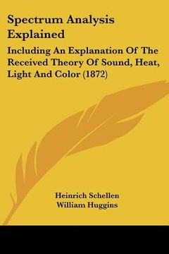 portada spectrum analysis explained: including an explanation of the received theory of sound, heat, light and color (1872) (in English)