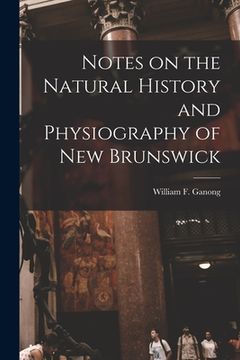 portada Notes on the Natural History and Physiography of New Brunswick [microform] (en Inglés)