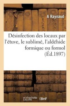portada Désinfection Des Locaux Par l'Étuve, Le Sublimé, l'Aldéhide Formique Ou Formol (in French)