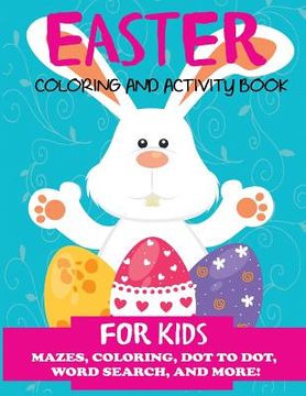 portada Easter Coloring and Activity Book for Kids: Mazes, Coloring, Dot to Dot, Word Search, and More. Activity Book for Kids Ages 4-8, 5-12 
