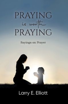 portada Praying is Worth Praying: Sayings on Prayer (en Inglés)