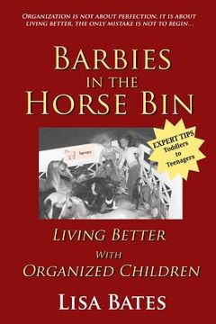 portada Barbies in the Horse Bin: Living Better with Organized Children (en Inglés)
