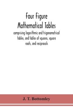 portada Four figure mathematical tables; comprising logarithmic and trigonometrical tables, and tables of squares, square roots, and reciprocals (en Inglés)