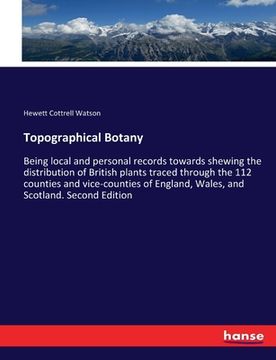 portada Topographical Botany: Being local and personal records towards shewing the distribution of British plants traced through the 112 counties an (en Inglés)