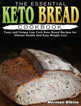 portada The Essential Keto Bread Cookbook: Tasty and Unique Low Carb Keto Bread Recipes for Vibrant Health And Easy Weight Loss (en Inglés)