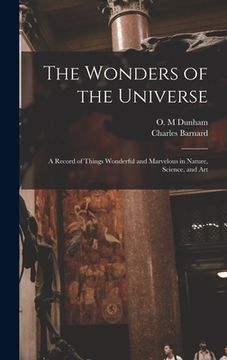 portada The Wonders of the Universe: a Record of Things Wonderful and Marvelous in Nature, Science, and Art (en Inglés)