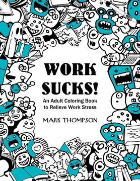 portada Work Sucks!: An Adult Coloring Book to Relieve Work Stress: (Volume 1 of Humorous Coloring Books Series by Mark Thompson) (en Inglés)