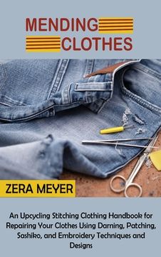 portada Mending Clothes: An Upcycling Stitching Clothing Handbook for Repairing Your Clothes Using Darning, Patching, Sashiko, and Embroidery T 