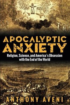 Apocalyptic Anxiety: Religion, Science, and America's Obsession with the End of the World