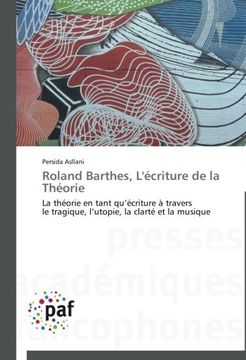 portada Roland Barthes, L'écriture de la Théorie: La théorie en tant qu'écriture à travers   le tragique, l'utopie, la clarté et la musique