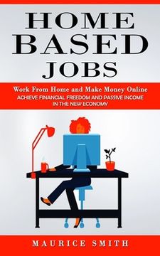 portada Home Based Jobs: Work From Home and Make Money Online (Achieve Financial Freedom and Passive Income in the New Economy) (in English)