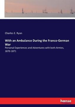 portada With an Ambulance During the Franco-German War: Personal Experiences and Adventures with both Armies, 1870-1871 (en Inglés)